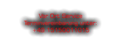 Vor Ort ServiceTerminvereinbarung unter: +49 15150011015